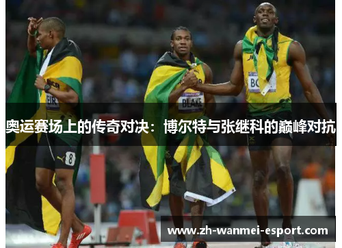 奥运赛场上的传奇对决：博尔特与张继科的巅峰对抗